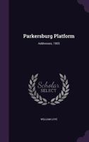 Parkersburg Platform: Addresses, 1905 1437058221 Book Cover