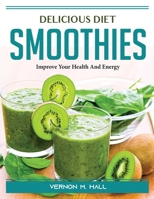 Delicious Diet Smoothies: Improve Your Health And Energy 1804387681 Book Cover