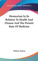 Mesmerism in Its Relation to Health and Disease and the Present State of Medicine 1425484107 Book Cover