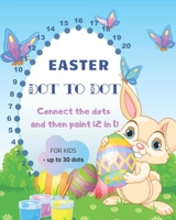 Easter DOT TO DOT For Kids - Up to 30 Dots: Creative, Fun and Cute Unique Images/Designs with Easter Bunnies, Easter Eggs and more. Easter Gift for Ch B0863TFJCH Book Cover