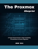 The Proxmox Blueprint: A Project-Based Guide to High-Availability Virtualization & Cluster Migration B0FQ3TXP84 Book Cover