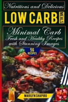 Nutritious and Delicious Low Carb Meals: 56 Minimal Carb Fresh and Healthy Recipes with Stunning Images B0DSPCBDQB Book Cover