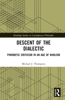 Descent of the Dialectic: Phronetic Criticism in an Age of Nihilism (Routledge Studies in Contemporary Philosophy) 1032011998 Book Cover