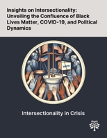 Insights on Intersectionality: Unveiling the Confluence of Black Lives Matter, COVID-19, and Political Dynamics 1022899198 Book Cover