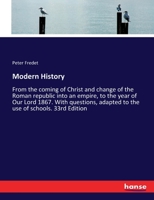Modern history; from the coming of Christ and change of the Roman republic into an empire, to the year of Our Lord 1867. With questions, adapted to the use of schools 3337245668 Book Cover