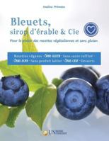 Bleuets, sirop d'érable & Cie: Pour le plaisir des recettes végétaliennes et sans gluten 2924371155 Book Cover