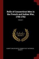 Rolls of Connecticut Men in the French and Indian War, 1755-1762, Volume 1 101641739X Book Cover