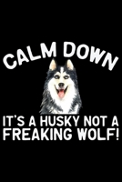 Calm Down It's A Husky Not A Freaking Wolf: Cool Siberian Husky Journal Notebook - Siberian Husky Lover Gifts - Funny Siberian Husky Dog Notebook Journal - Siberian Husky Owner Gifts, Funny Siberian H 1707947686 Book Cover