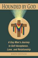 HOUNDED BY GOD: A Gay Man's Journey to Self-Acceptance, Love, and Relationship 1457519615 Book Cover