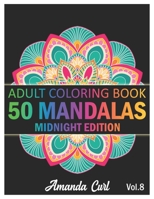 50 Mandalas: An Adult Coloring Book Midnight Edition Featuring 50 of the World’s Most Beautiful Mandalas for Stress Relief and Relaxation Coloring Pages Volume 8 B08P1FC9FT Book Cover