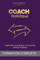 COACH HOLISTIQUE: Apprendre et pratiquer un coaching éthique et global - Formation complète (French Edition) B0DWF3LWNN Book Cover