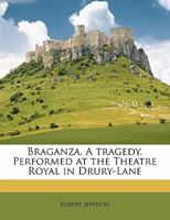 Braganza: A Tragedy Performed at the Theatre Royal in Drury Lane 3337069584 Book Cover