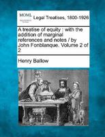 A treatise of equity: with the addition of marginal references and notes / by John Fonblanque. Volume 2 of 2 124005498X Book Cover