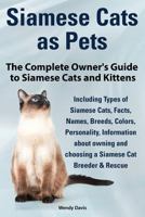 Siamese Cats as Pets. Complete Owner's Guide to Siamese Cats and Kittens. Including Types of Siamese Cats, Facts, Names, Breeds, Colors, Breeder & Res 9810917074 Book Cover