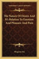 The Nature Of Desire And It's Relation To Emotion And Pleasure And Pain 1425352367 Book Cover