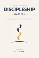 Discipleship Matters: Pursuing a Life of Faith, Growth, and Spiritual Reproduction (Things Matter) B0GG72JM8H Book Cover