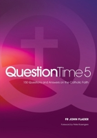 Question Time 5: 150 More Questions and Answers on the Catholic Faith 1922449326 Book Cover