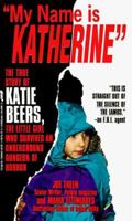 My Name Is Katherine: The True Story of Katie Beers, the Little Girl Who Survived an Underground Dungeon of Horror (True Crime Library) 0312951884 Book Cover
