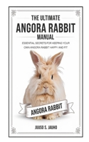 The Ultimate Angora Rabbit Manual: Essential Secrets for Keeping Your Own Angora Rabbit Happy and Fit B0DRTBFVM8 Book Cover