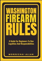 WASHINGTON FIREARM RULES: A Guide For Beginners To Gun Legalities And Responsibilities B0FBNHNVS6 Book Cover