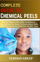 Complete Guide to Chemical peels: Reveal Radiant Skin With Confidence – Everything You Need To Know About Safe, Effective Chemical Peels For All Skin Type B0F7YZ98R7 Book Cover