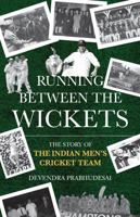 Running Between the Wickets: The Story of the Indian Men’s Cricket Team 9370033939 Book Cover