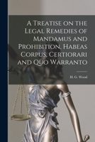 A Treatise on the Legal Remedies of Mandamus and Prohibition, Habeas Corpus, Certiorari, and Quo Warranto 1015107028 Book Cover