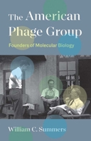 The American Phage Group: Founders of Molecular Biology 0300263562 Book Cover