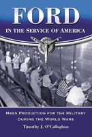 Ford in the Service of America: Mass Production for the Military During the World Wars 0786444851 Book Cover