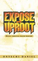 Expose and Uproot: Doing Targeted Prayer Warfare 146850410X Book Cover