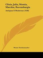 Cliuia, Julia, Montia, Marchia, Ravensburgia: Antiquae E Modernae 1166066878 Book Cover