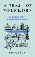 A Feast of Folklore: The Bizarre Stories Behind British Food 180018316X Book Cover