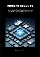 Modern React 19: Create Robust, Future-Proof Web Applications Using Modern React Workflows and Features B0FF2RBYGQ Book Cover