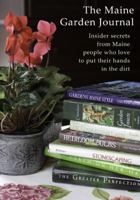 The Maine Garden Journal - Insider secrets from Maine people who love to put their hands in the dirt 0984710302 Book Cover