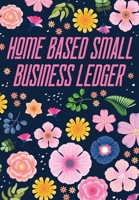 Home Based Small Business Ledger: Business Budget Finance Organizer Journal for Entrepreneurs, Moms & Women 1678787337 Book Cover