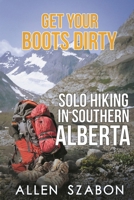 Get Your Boots Dirty: Solo Hiking In Southern Alberta 199008026X Book Cover