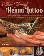 Teach Yourself Henna Tattoo: Making Mehndi Art with Easy-To-Follow Instructions, Patterns, and Projects 1497200709 Book Cover