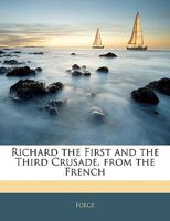 Richard the First and the Third Crusade. From the French 1357095759 Book Cover