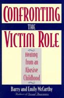 Confronting the Victim Role: Healing from an Abusive Childhood 0786700114 Book Cover