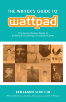 The Writer's Guide to Wattpad: The Comprehensive Guide to Building and Sustaining a Successful Career 1440352933 Book Cover
