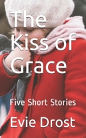 The Kiss of Grace: Five Short Stories B08VCL5BK7 Book Cover