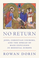 No Return: Jews, Christian Usurers, and the Spread of Mass Expulsion in Medieval Europe 0691240930 Book Cover