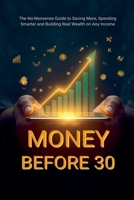 Money Before 30: The No-Nonsense Guide to Saving More, Spending Smarter and Building Real Wealth on Any Income B0GT5Q227B Book Cover