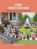 Canine Crochet Creations: Delightful Dogs to Craft and Cuddle Book B0CS6WWKCG Book Cover