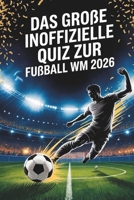 Das große Quiz zur Fußball WM 2026 – Teste dein Wissen zur Fussball WM 2026: Stars, Spiele, Rekorde & Skandale (German Edition) B0G4VK4P8N Book Cover
