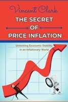 THE SECRET OF PRICE INFLATION: "Unlocking Economic Stability in an Inflationary World" B0CWDGB2BC Book Cover