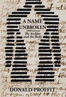Name Unbroken : The Body and the Archive 1971533017 Book Cover