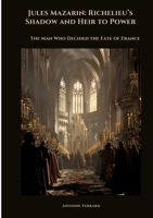 Jules Mazarin: Richelieu's Shadow and Heir to Power: The Man Who Decided the Fate of France 3384511522 Book Cover
