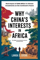 WHY CHINA’S INTERESTS IN AFRICA: The Hidden Costs Behind the Massive Investment Deal: Real Impact of $300 Billion in Chinese Investments on the Continent’s Future (RANDOM HISTORIES YOU NEED TO KNOW) B0FHG3966Z Book Cover