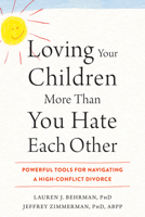 Loving Your Children More Than You Hate Each Other: Powerful Tools for Navigating a High-Conflict Divorce 1626259046 Book Cover